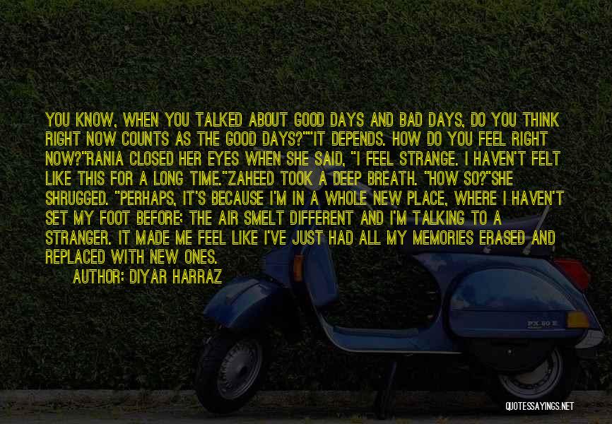 Diyar Harraz Quotes: You Know, When You Talked About Good Days And Bad Days, Do You Think Right Now Counts As The Good