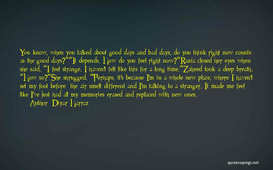 Diyar Harraz Quotes: You Know, When You Talked About Good Days And Bad Days, Do You Think Right Now Counts As The Good