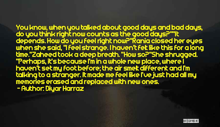 Diyar Harraz Quotes: You Know, When You Talked About Good Days And Bad Days, Do You Think Right Now Counts As The Good