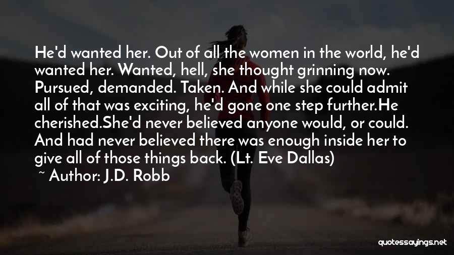 J.D. Robb Quotes: He'd Wanted Her. Out Of All The Women In The World, He'd Wanted Her. Wanted, Hell, She Thought Grinning Now.