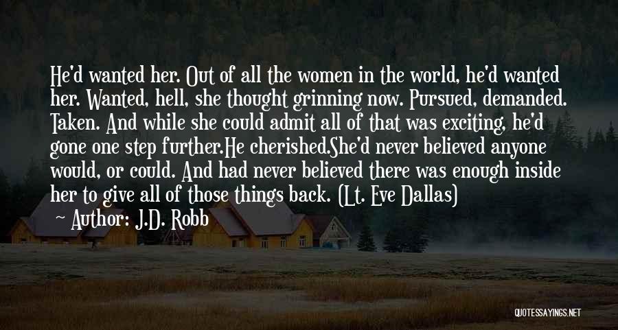 J.D. Robb Quotes: He'd Wanted Her. Out Of All The Women In The World, He'd Wanted Her. Wanted, Hell, She Thought Grinning Now.