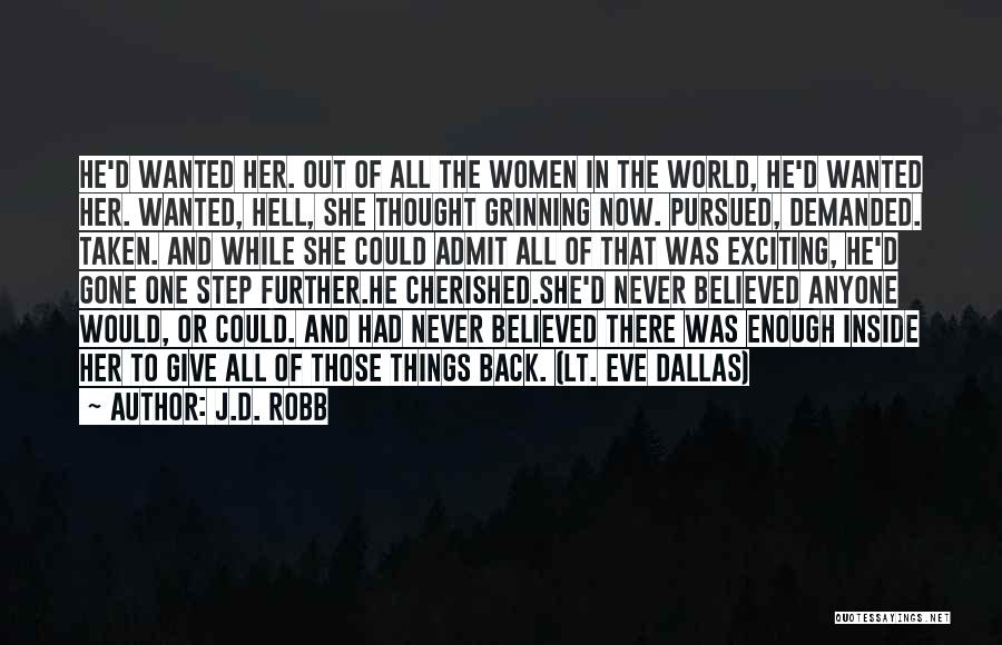 J.D. Robb Quotes: He'd Wanted Her. Out Of All The Women In The World, He'd Wanted Her. Wanted, Hell, She Thought Grinning Now.