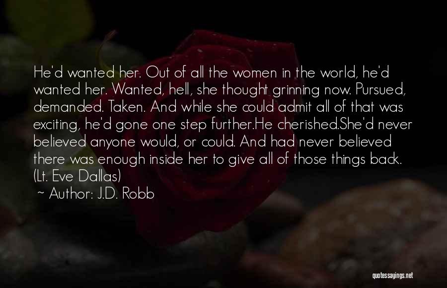 J.D. Robb Quotes: He'd Wanted Her. Out Of All The Women In The World, He'd Wanted Her. Wanted, Hell, She Thought Grinning Now.