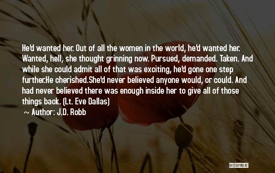 J.D. Robb Quotes: He'd Wanted Her. Out Of All The Women In The World, He'd Wanted Her. Wanted, Hell, She Thought Grinning Now.