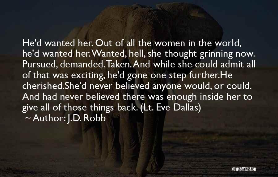 J.D. Robb Quotes: He'd Wanted Her. Out Of All The Women In The World, He'd Wanted Her. Wanted, Hell, She Thought Grinning Now.