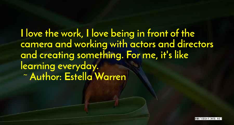 Estella Warren Quotes: I Love The Work, I Love Being In Front Of The Camera And Working With Actors And Directors And Creating