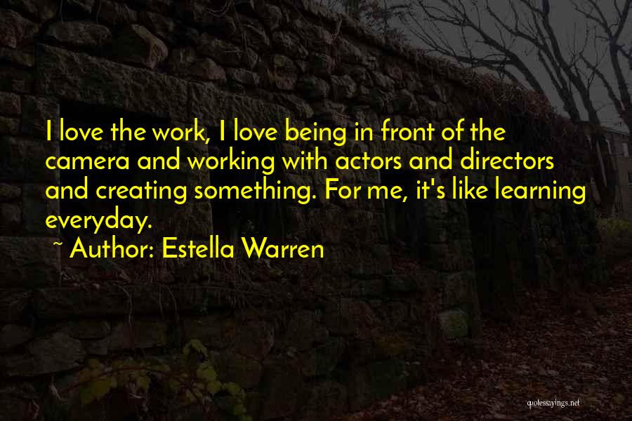 Estella Warren Quotes: I Love The Work, I Love Being In Front Of The Camera And Working With Actors And Directors And Creating