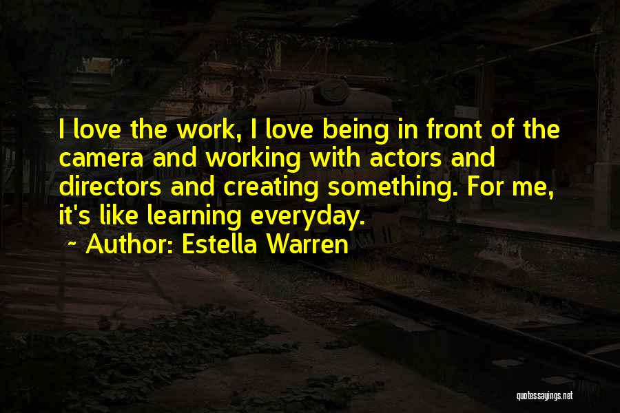Estella Warren Quotes: I Love The Work, I Love Being In Front Of The Camera And Working With Actors And Directors And Creating