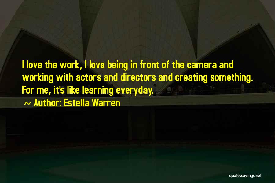Estella Warren Quotes: I Love The Work, I Love Being In Front Of The Camera And Working With Actors And Directors And Creating