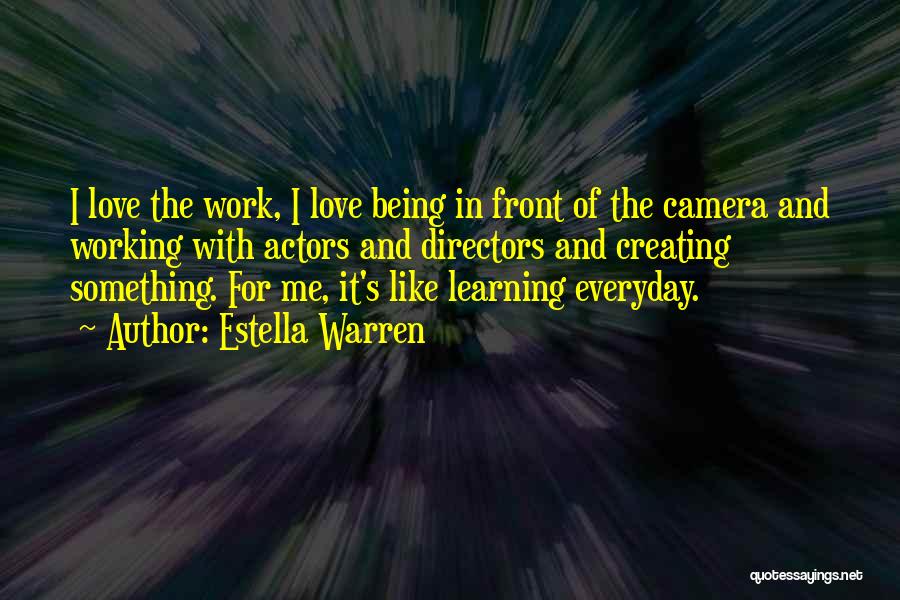Estella Warren Quotes: I Love The Work, I Love Being In Front Of The Camera And Working With Actors And Directors And Creating