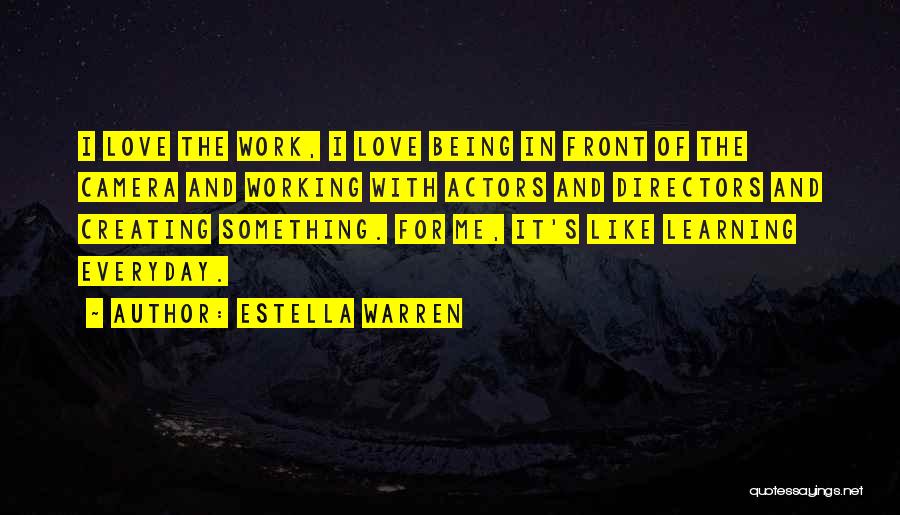 Estella Warren Quotes: I Love The Work, I Love Being In Front Of The Camera And Working With Actors And Directors And Creating