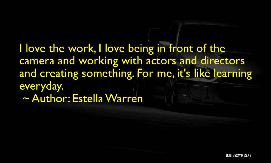 Estella Warren Quotes: I Love The Work, I Love Being In Front Of The Camera And Working With Actors And Directors And Creating