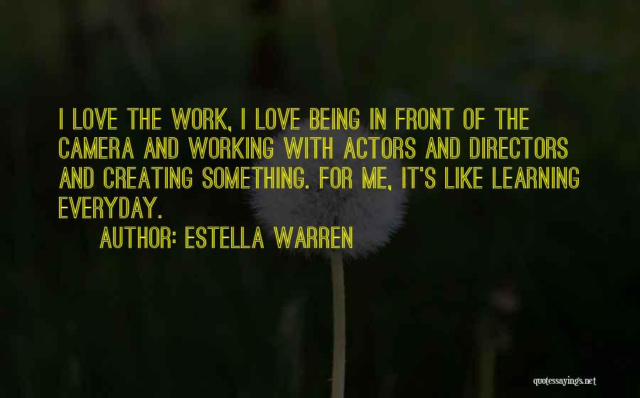 Estella Warren Quotes: I Love The Work, I Love Being In Front Of The Camera And Working With Actors And Directors And Creating