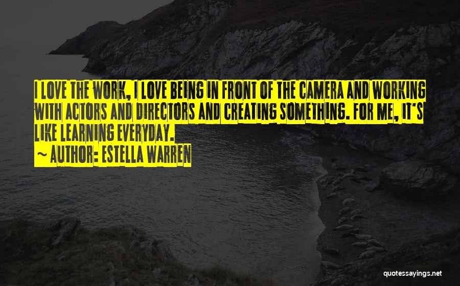 Estella Warren Quotes: I Love The Work, I Love Being In Front Of The Camera And Working With Actors And Directors And Creating