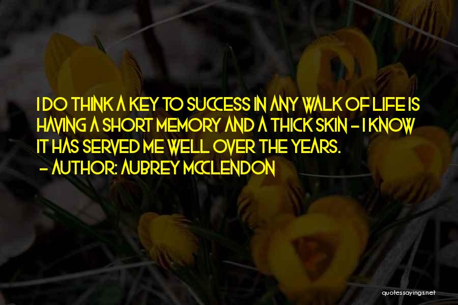 Aubrey McClendon Quotes: I Do Think A Key To Success In Any Walk Of Life Is Having A Short Memory And A Thick