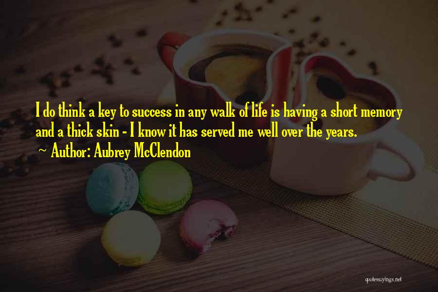 Aubrey McClendon Quotes: I Do Think A Key To Success In Any Walk Of Life Is Having A Short Memory And A Thick