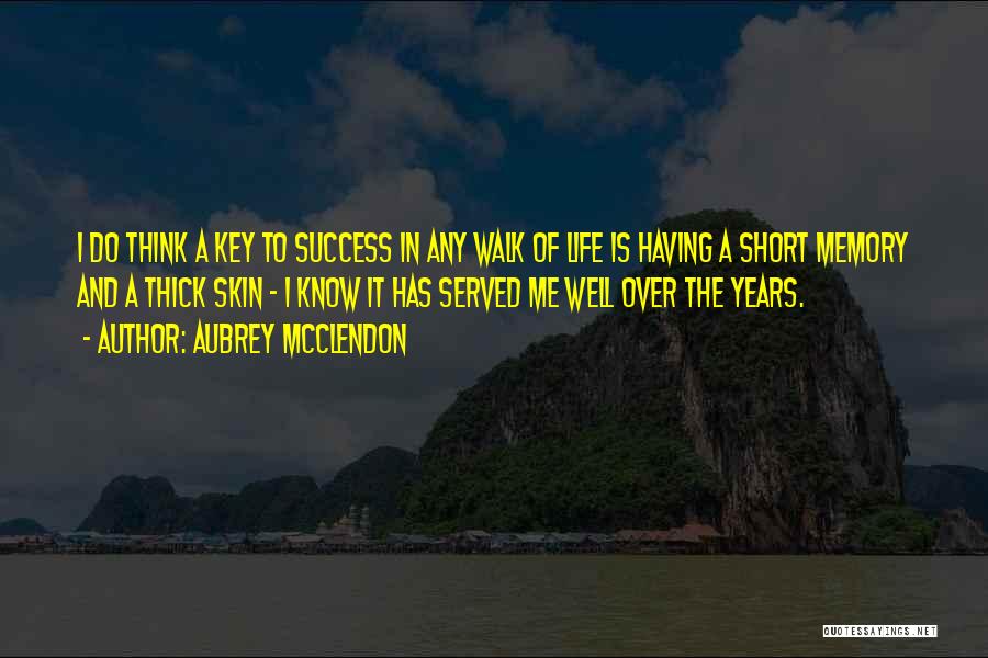 Aubrey McClendon Quotes: I Do Think A Key To Success In Any Walk Of Life Is Having A Short Memory And A Thick