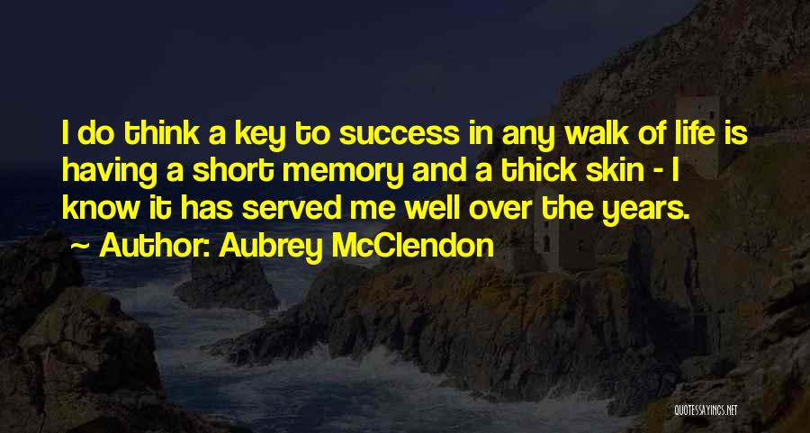 Aubrey McClendon Quotes: I Do Think A Key To Success In Any Walk Of Life Is Having A Short Memory And A Thick