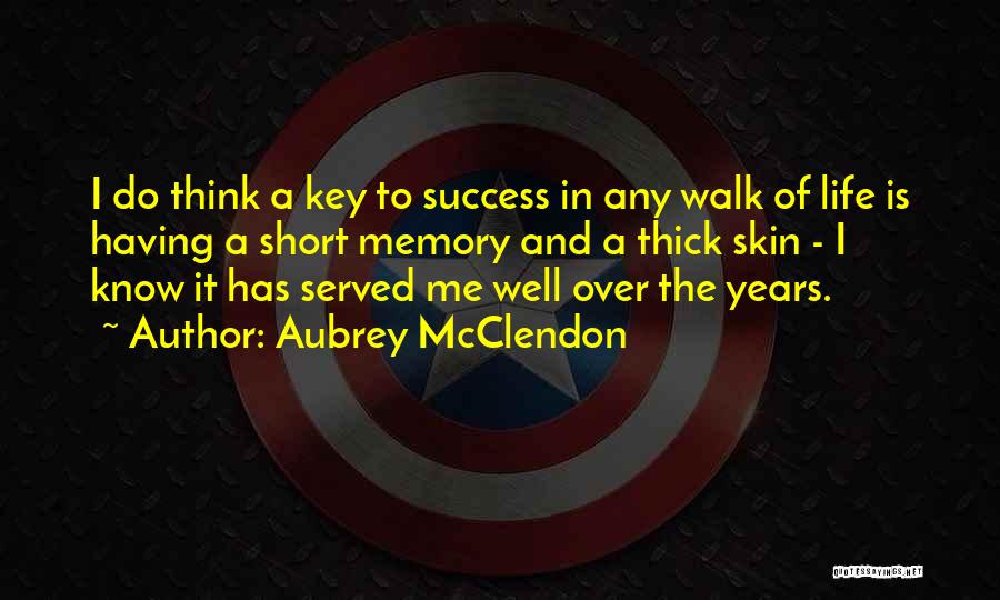 Aubrey McClendon Quotes: I Do Think A Key To Success In Any Walk Of Life Is Having A Short Memory And A Thick