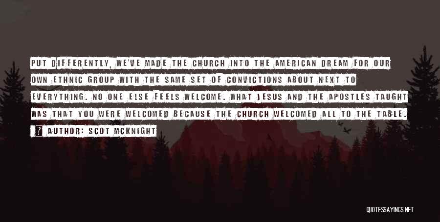 Scot McKnight Quotes: Put Differently, We've Made The Church Into The American Dream For Our Own Ethnic Group With The Same Set Of