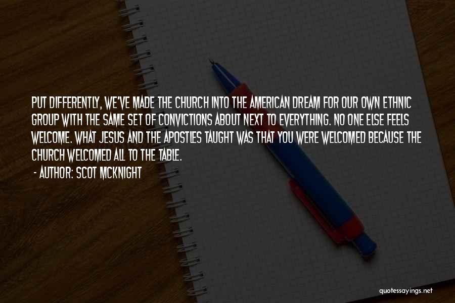 Scot McKnight Quotes: Put Differently, We've Made The Church Into The American Dream For Our Own Ethnic Group With The Same Set Of