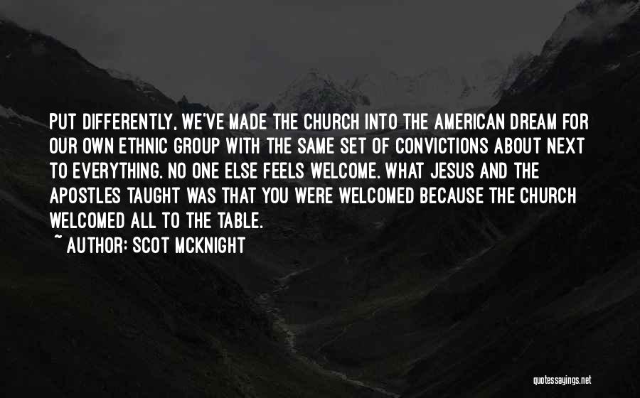 Scot McKnight Quotes: Put Differently, We've Made The Church Into The American Dream For Our Own Ethnic Group With The Same Set Of