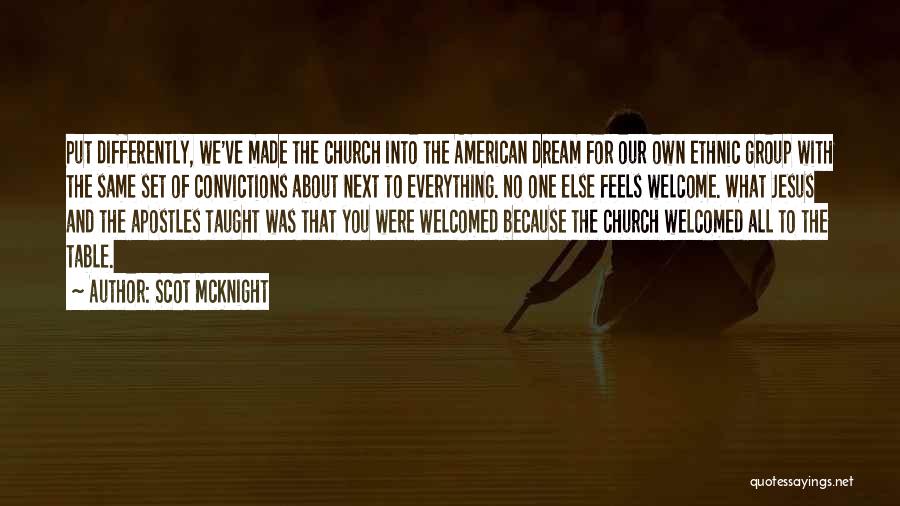 Scot McKnight Quotes: Put Differently, We've Made The Church Into The American Dream For Our Own Ethnic Group With The Same Set Of