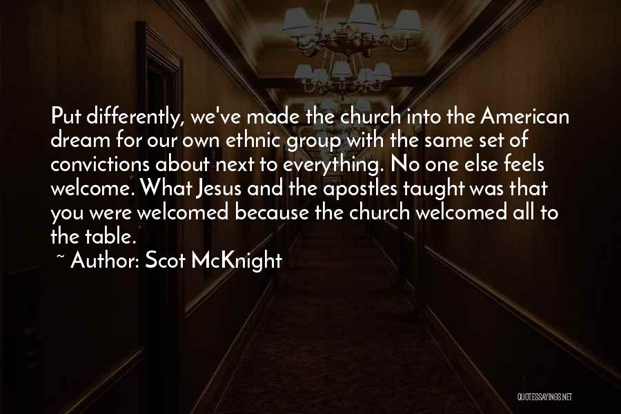 Scot McKnight Quotes: Put Differently, We've Made The Church Into The American Dream For Our Own Ethnic Group With The Same Set Of