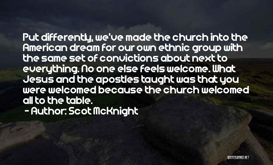 Scot McKnight Quotes: Put Differently, We've Made The Church Into The American Dream For Our Own Ethnic Group With The Same Set Of