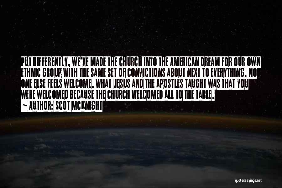 Scot McKnight Quotes: Put Differently, We've Made The Church Into The American Dream For Our Own Ethnic Group With The Same Set Of