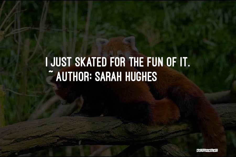 Sarah Hughes Quotes: I Just Skated For The Fun Of It.