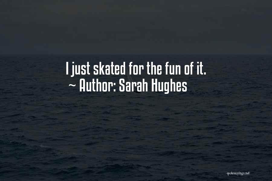 Sarah Hughes Quotes: I Just Skated For The Fun Of It.