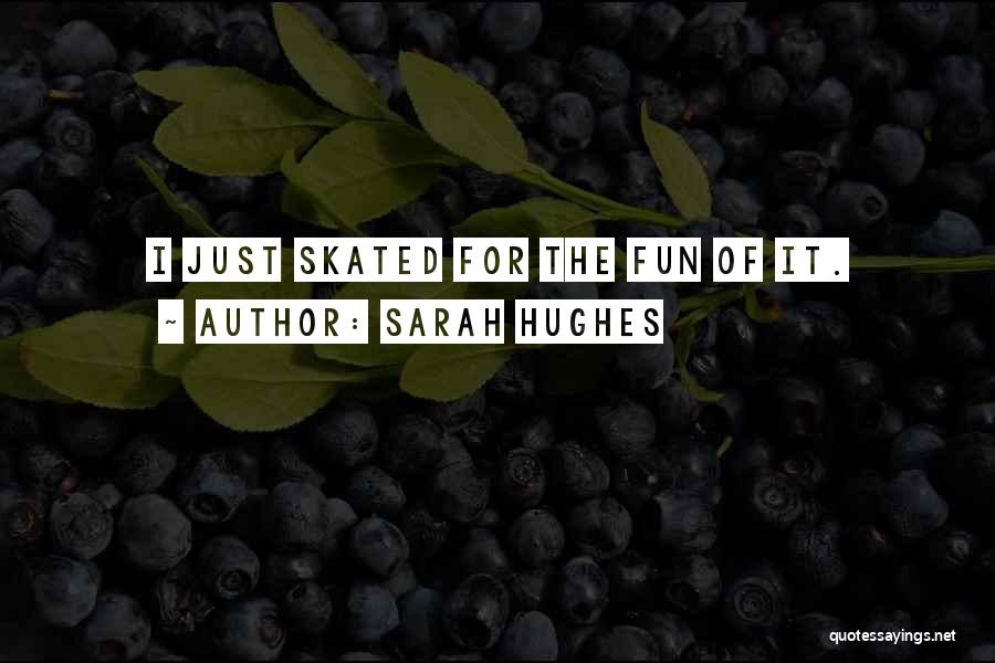 Sarah Hughes Quotes: I Just Skated For The Fun Of It.