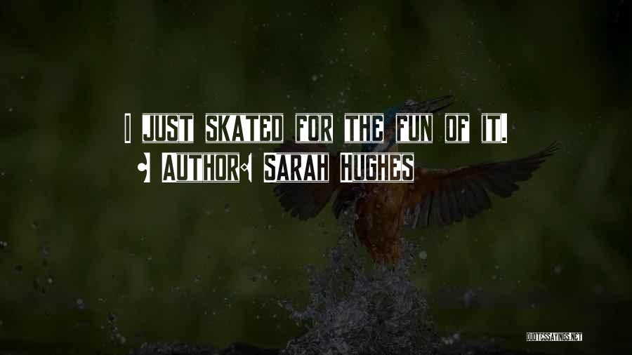 Sarah Hughes Quotes: I Just Skated For The Fun Of It.