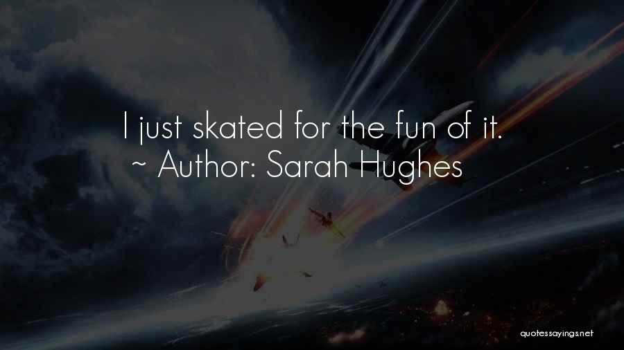 Sarah Hughes Quotes: I Just Skated For The Fun Of It.