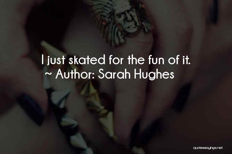 Sarah Hughes Quotes: I Just Skated For The Fun Of It.