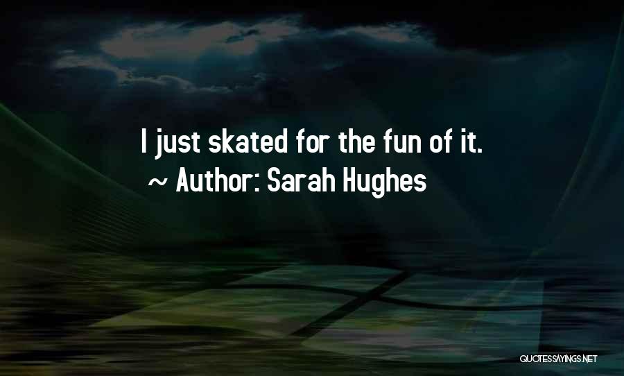 Sarah Hughes Quotes: I Just Skated For The Fun Of It.