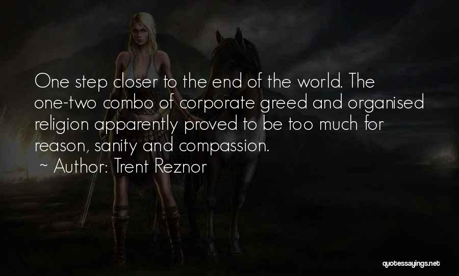 Trent Reznor Quotes: One Step Closer To The End Of The World. The One-two Combo Of Corporate Greed And Organised Religion Apparently Proved