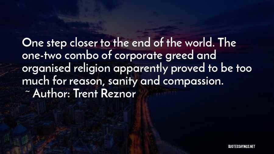 Trent Reznor Quotes: One Step Closer To The End Of The World. The One-two Combo Of Corporate Greed And Organised Religion Apparently Proved