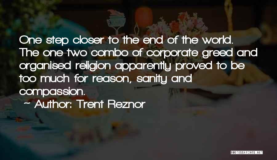Trent Reznor Quotes: One Step Closer To The End Of The World. The One-two Combo Of Corporate Greed And Organised Religion Apparently Proved