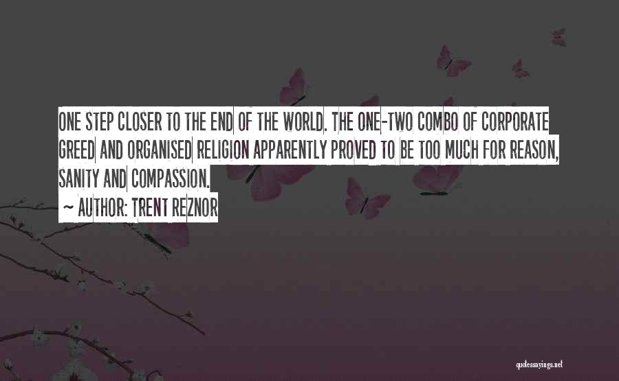 Trent Reznor Quotes: One Step Closer To The End Of The World. The One-two Combo Of Corporate Greed And Organised Religion Apparently Proved