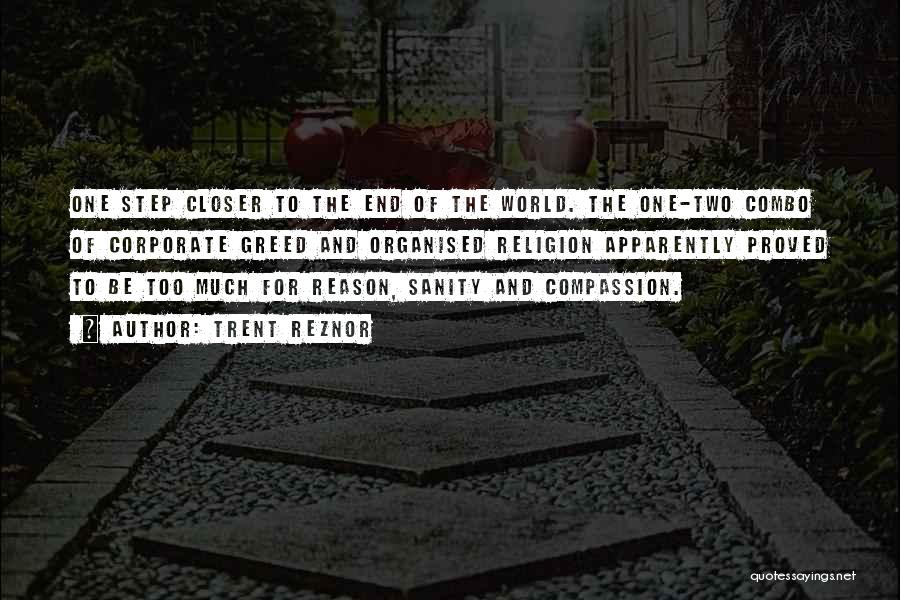 Trent Reznor Quotes: One Step Closer To The End Of The World. The One-two Combo Of Corporate Greed And Organised Religion Apparently Proved