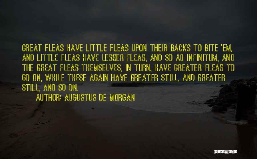 Augustus De Morgan Quotes: Great Fleas Have Little Fleas Upon Their Backs To Bite 'em, And Little Fleas Have Lesser Fleas, And So Ad