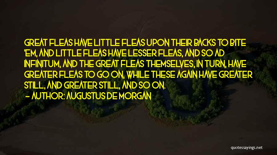 Augustus De Morgan Quotes: Great Fleas Have Little Fleas Upon Their Backs To Bite 'em, And Little Fleas Have Lesser Fleas, And So Ad