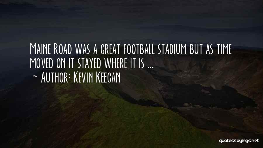Kevin Keegan Quotes: Maine Road Was A Great Football Stadium But As Time Moved On It Stayed Where It Is ...