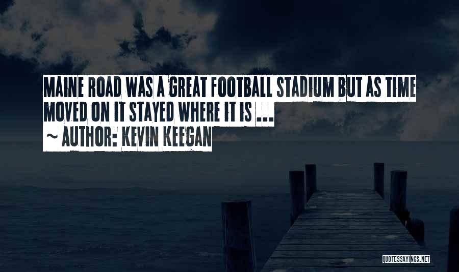 Kevin Keegan Quotes: Maine Road Was A Great Football Stadium But As Time Moved On It Stayed Where It Is ...