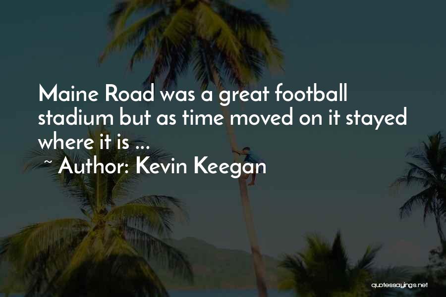 Kevin Keegan Quotes: Maine Road Was A Great Football Stadium But As Time Moved On It Stayed Where It Is ...
