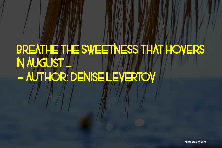 Denise Levertov Quotes: Breathe The Sweetness That Hovers In August ...