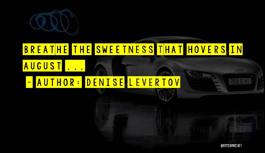Denise Levertov Quotes: Breathe The Sweetness That Hovers In August ...