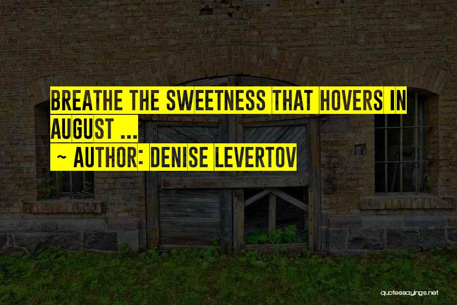 Denise Levertov Quotes: Breathe The Sweetness That Hovers In August ...